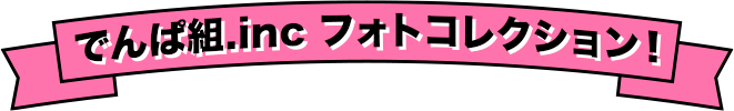 でんぱ組.inc フォトコレクション！