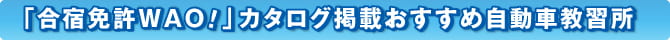 「免許をとろう！合宿免許WAO!!（ワオ）」カタログ掲載おすすめ自動車教習所